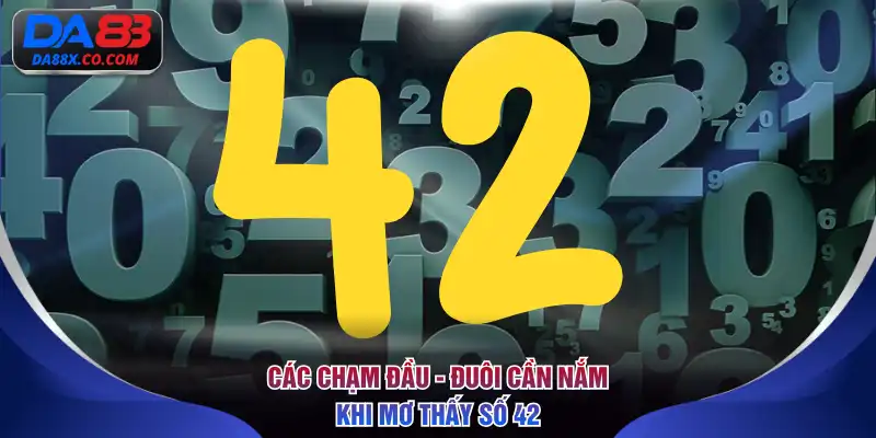 Các chạm đầu - đuôi cần nắm khi mơ thấy số 42