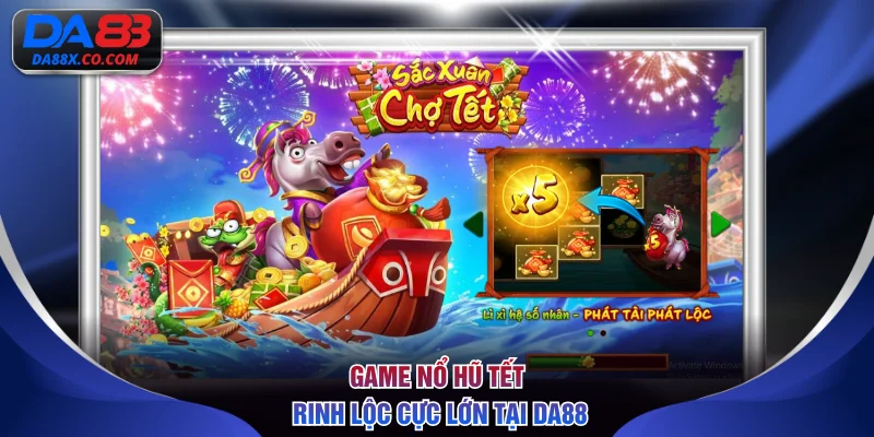 Game nổ hũ Tết rinh lộc cực lớn tại DA88
