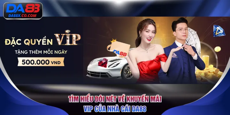 Tìm hiểu đôi nét về khuyến mãi VIP của nhà cái DA88